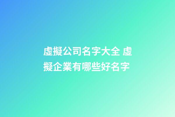 虛擬公司名字大全 虛擬企業有哪些好名字-第1張-公司起名-玄機派
